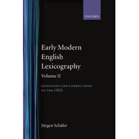 Early Modern English Lexicography: Volume 2: Additions and Corrections to the Oed:: Additions and Corrections to the O.E.D. Ed.L.Schafer & M.Friedrich