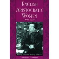 English Aristocratic Women, 1450-1550 Marriage and Family, Property and Careers