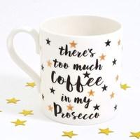 Exclusive There\'s Too Much Coffee in my Prosecco Mug