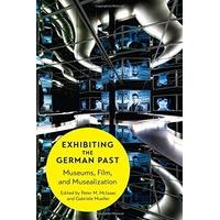 Exhibiting the German Past: Museums, Film, and Musealization (German & European Studies) (German and European Studies)