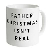 Father Christmas Isn\'t Real Mug