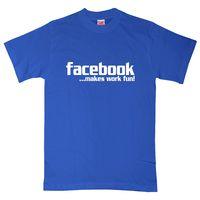 Facebook T Shirt - Makes Work Fun