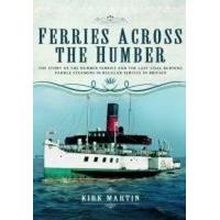 Ferries Across the Humber: The Story of the Humber Ferries and the Last Coal Burning Paddle Steamers in Regular Service in Britain