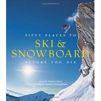 Fifty Places to Ski and Snowboard Before You Die: Downhill Experts Share the World\'s Greatest Destinations
