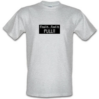 Find it...feel it pull!! male t-shirt.