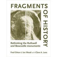 Fragments of History: Rethinking the Ruthwell and Bewcastle Monuments