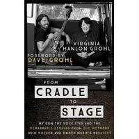 From Cradle to Stage: Stories from the Mothers Who Rocked and Raised Rock Stars - Hardcover