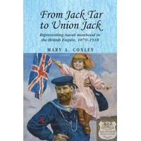 From Jack Tar to Union Jack Representing Naval Manhood in the British Empire, 1870-1918