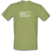 Friends Are Like Potatoes. If You Eat Them They Will Die. male t-shirt.