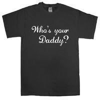 Funny Slogan T Shirt - Whos Your Daddy?