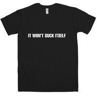 Funny T Shirt - It Won\'t Suck Itself!