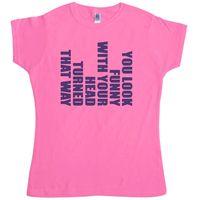 Funny With Your Head Turned Womens T Shirt