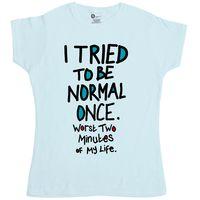 Funny Slogan Women\'s T Shirt - I Tried To Be Normal Once