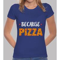 girl t-shirt - because pizza