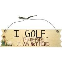 golf signs i golf therefore i am not here