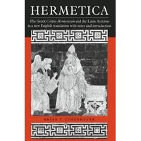 Hermetica: The Greek Corpus Hermeticum and the Latin Asclepius in a New English Translation: With Notes and Introduction