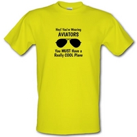 Hey! you\'re wearing aviators you must have a really cool plane. male t-shirt.