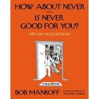 How About never--is Never Good for You?: My Life in Cartoons