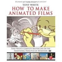 How to Make Animated Films: Tony White\'s Complete Masterclass on the Traditional Principals of Animation