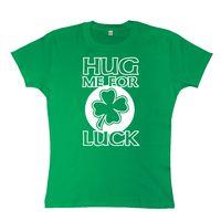 Hug Me For Luck - St Patricks Day Womens T Shirt
