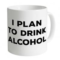 i plan to drink alcohol mug