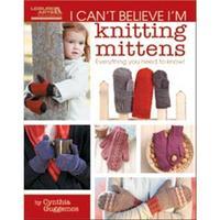 I Can\'t Believe I\'m Knitting Mittens 246936