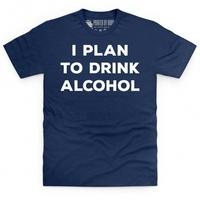 I Plan To Drink Alcohol T Shirt