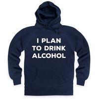 I Plan To Drink Alcohol Hoodie