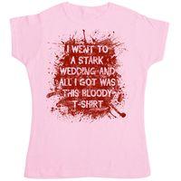 I Went To This Stark Wedding And Got Was This Bloody Womens T Shirt