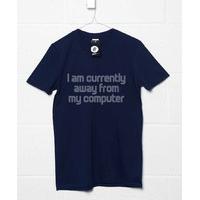 I Am Currently Away From My Computer T Shirt