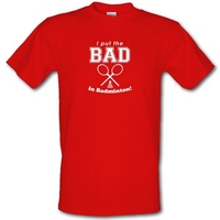 I Put The Bad In Badminton! male t-shirt.