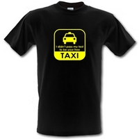 i didnt pass my test to be your free taxi male t shirt