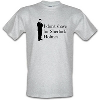 I don\'t shave for Sherlock Holmes 1 male t-shirt.