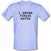 I Never Finish Anyth male t-shirt.