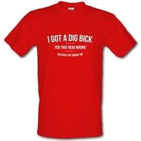 I Got A Dig Bick male t-shirt.