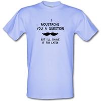 I moustache you a question. But I\'ll shave it for later male t-shirt.