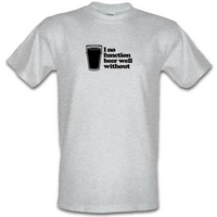 I No Function Beer Well Without male t-shirt.
