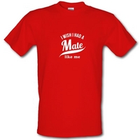 I Wish I Has A Mate Like Me male t-shirt.
