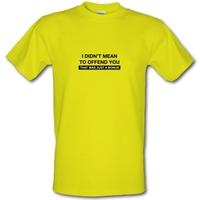 I Didn\'t Mean To Offend You male t-shirt.