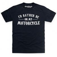 I\'d Rather Be On My Motorcycle T Shirt