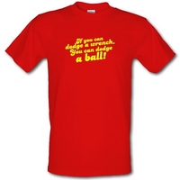 If You Can Dodge A Wrench You Can Dodge A Ball! male t-shirt.