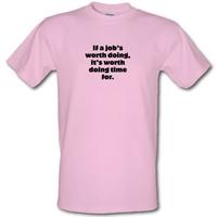 if a jobs worth doing its worth doing time for male t shirt