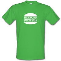 If You Are What You Eat Then I\'m Fast Easy And Cheap male t-shirt.
