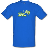 If It\'s Too Loud You\'re Too Old male t-shirt.