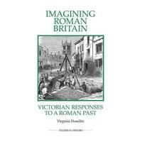 Imagining Roman Britain: Victorian Responses to a Roman Past (Royal Historical Society Studies in History New Series)