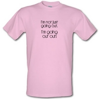 I\'m not just going out. I\'m going out out! male t-shirt.