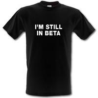 I\'m Still In Beta male t-shirt.