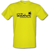 I\'m not immature I just know how to have fun male t-shirt.