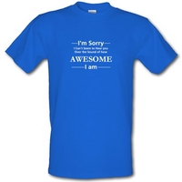 I\'m sorry I can\'t seem to hear you over the sound of how awesome I am male t-shirt.