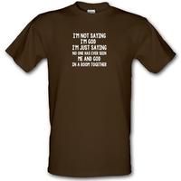 I\'m Not Saying I\'m God I\'m Just Saying No One Has Ever Seen Me And God In A Room Together male t-shirt.